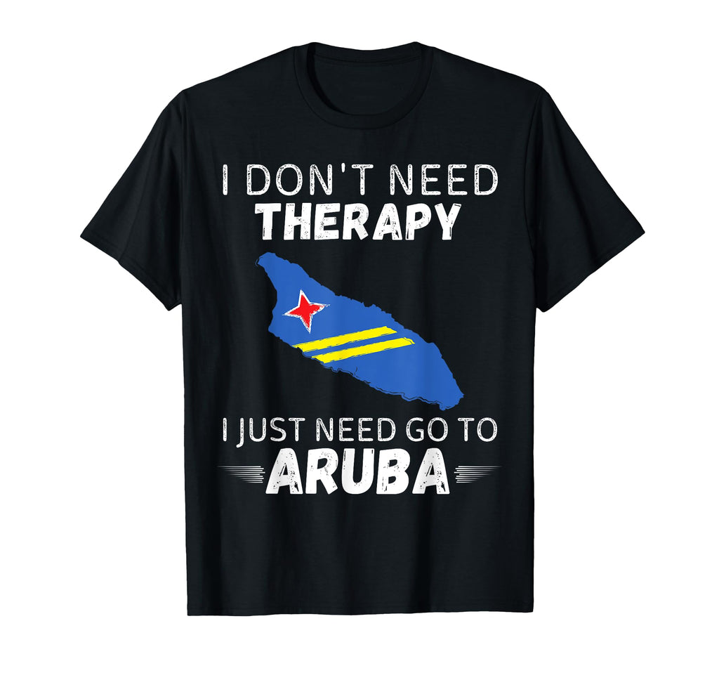 Aruba I Dont Need Therapy I Just T-Shirt - Fun Novelty Design for Adults - T-Shirt, Sweatshirt, Hoodie