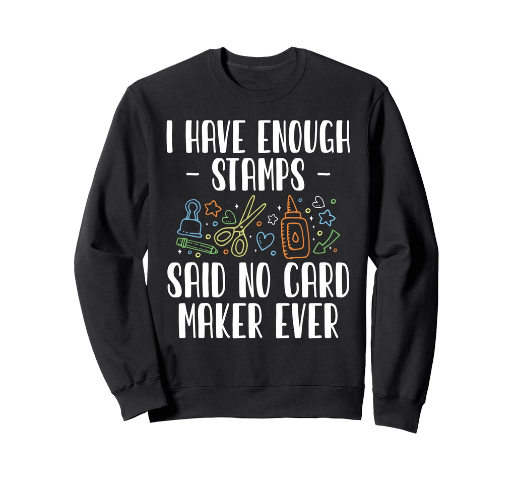 I Have Enough Stamps Card Maker Sweatshirt - Trendy Graphic for Adults - T-Shirt, Sweatshirt, Hoodie