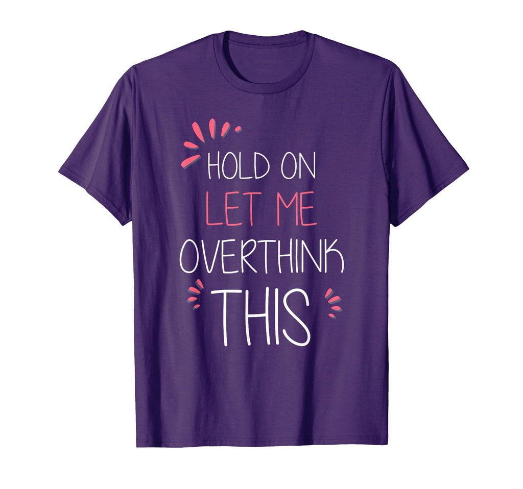 Hold Let Me Overthink This Funny T-Shirt - Trendy Graphic Men Women - T-Shirt, Sweatshirt, Hoodie