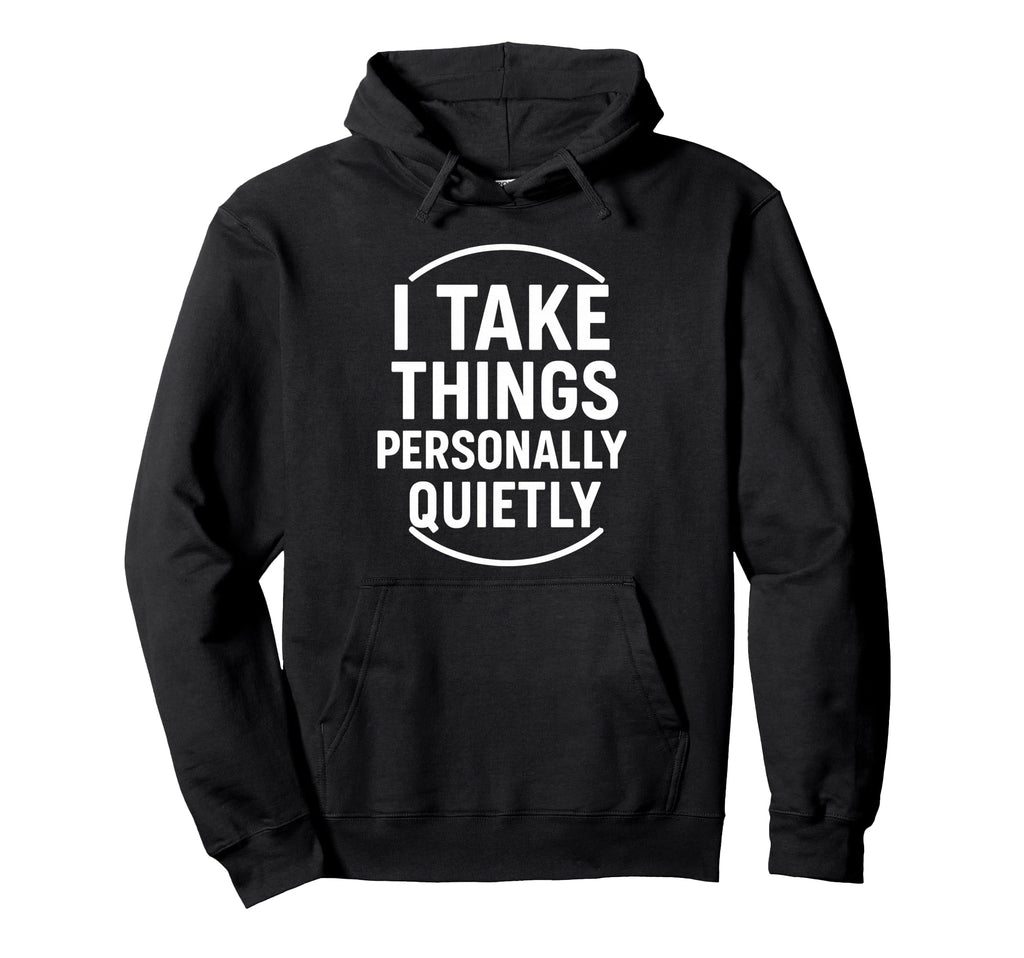 I Take Things Personally Quietly Funny Hoodie - Minimalist Print Unisex - T-Shirt, Sweatshirt, Hoodie