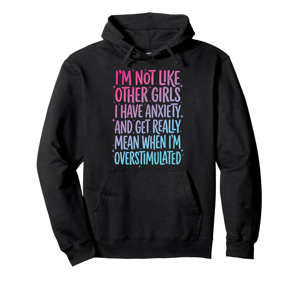 Im Not Like Other I Have Anxiety Mean Hoodie - Unique Graphic for Adults - T-Shirt, Sweatshirt, Hoodie