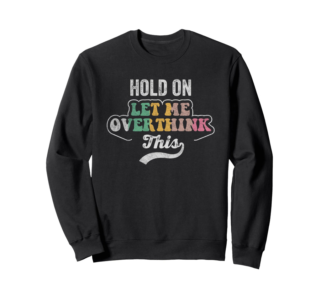 Hold Let Me Overthink This Sweatshirt - Minimalist Print Men Women - T-Shirt, Sweatshirt, Hoodie