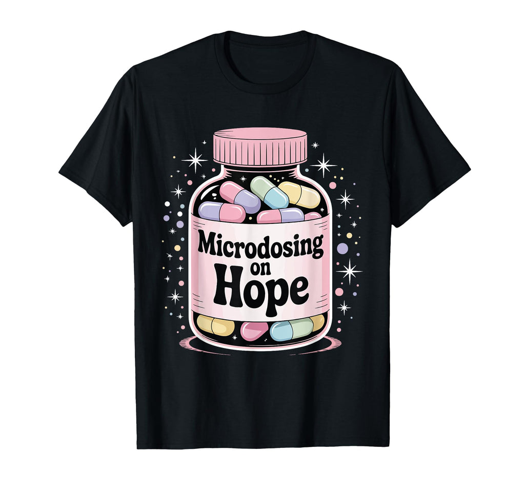 Microdosing Hope Funny Mental Health T-Shirt - Unique Graphic Unisex - T-Shirt, Sweatshirt, Hoodie
