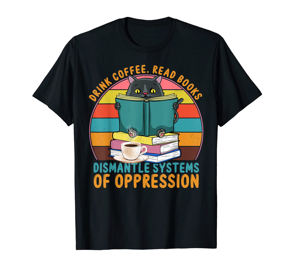 Drink Coffee Read Books Dismantle T-Shirt - Streetwear Style Unisex - T-Shirt, Sweatshirt, Hoodie
