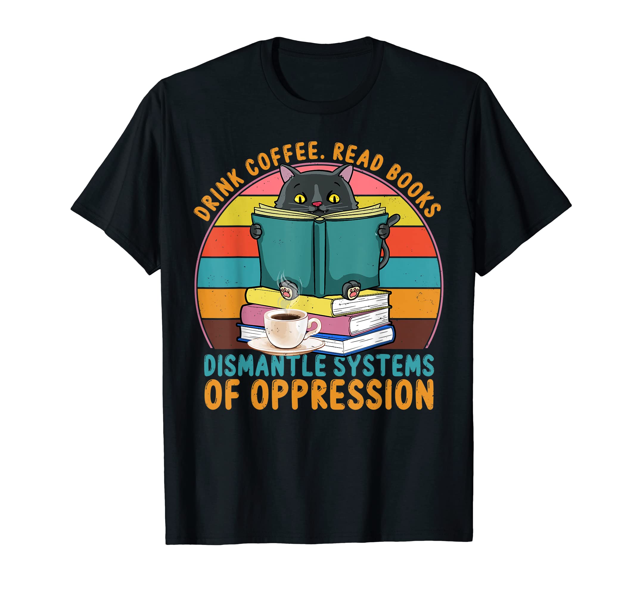 Drink Coffee Read Books Dismantle T-Shirt - Streetwear Style Unisex - T-Shirt, Sweatshirt, Hoodie