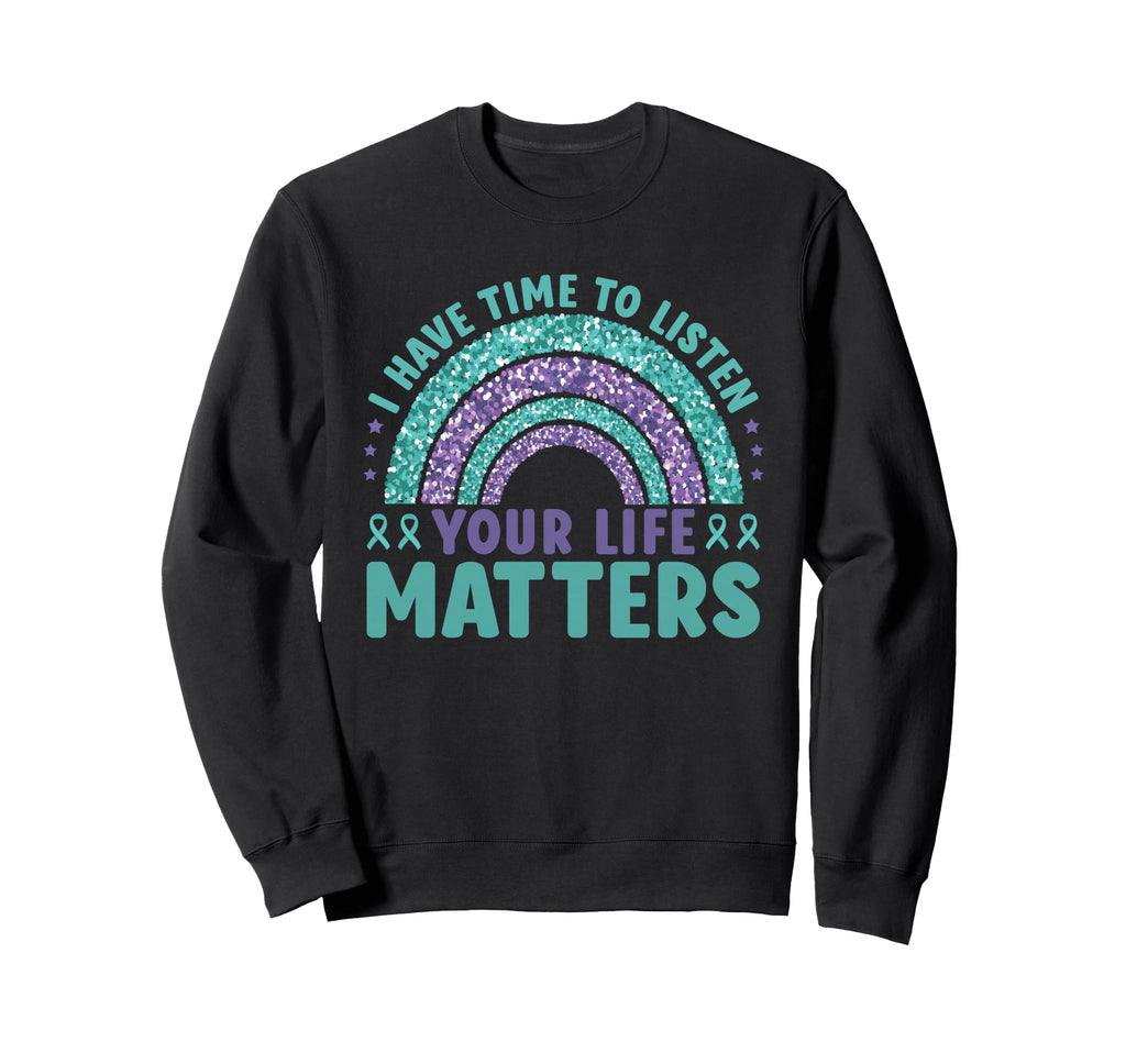 I Have Time To Listen Life Matters Sweatshirt - Novelty Apparel Unisex - T-Shirt, Sweatshirt, Hoodie