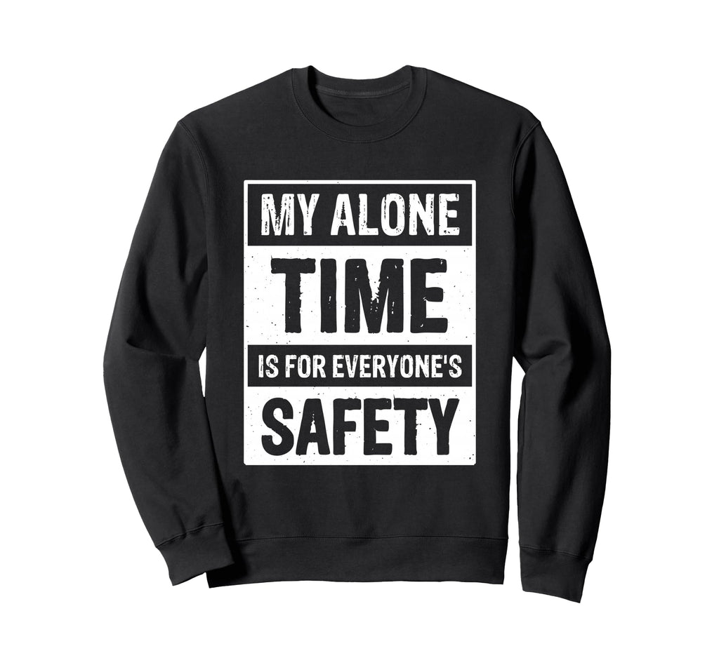 My Alone Time Is Everyones Safety Sweatshirt - Minimalist Print Unisex - T-Shirt, Sweatshirt, Hoodie
