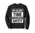 My Alone Time Is Everyones Safety Sweatshirt - Minimalist Print Unisex - T-Shirt, Sweatshirt, Hoodie