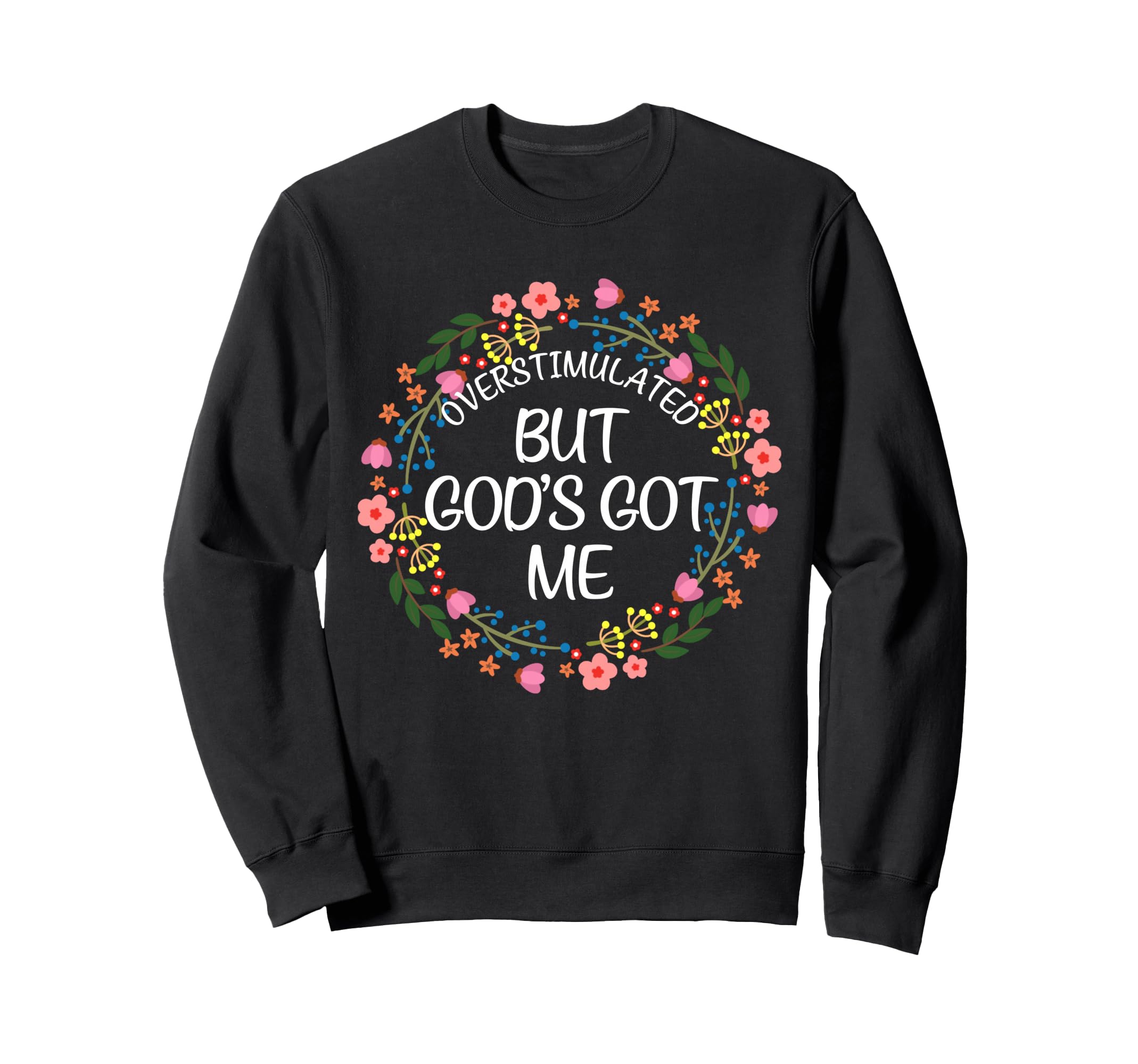 Overstimulated But Gods Got Me Sweatshirt - Aesthetic Graphic Men Women - T-Shirt, Sweatshirt, Hoodie