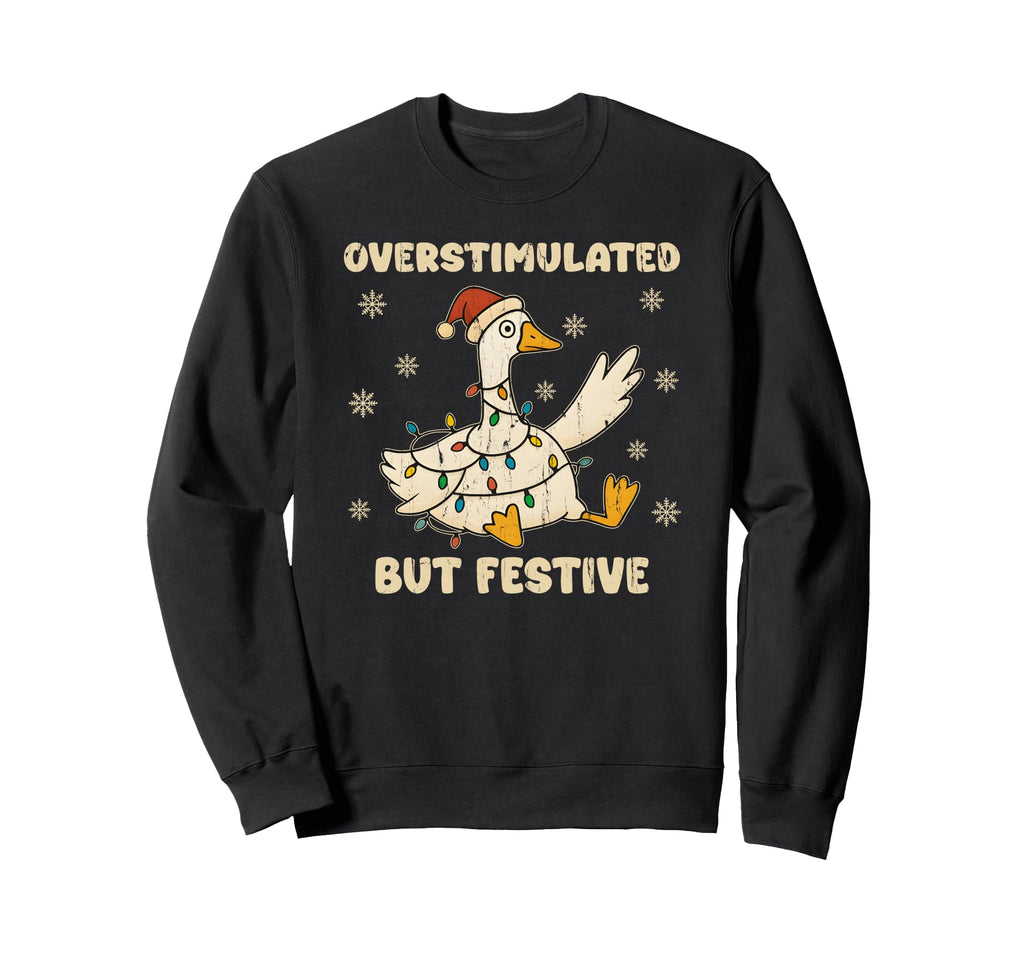 Overstimulated But Festive Goose Sweatshirt - Aesthetic Graphic Unisex - T-Shirt, Sweatshirt, Hoodie