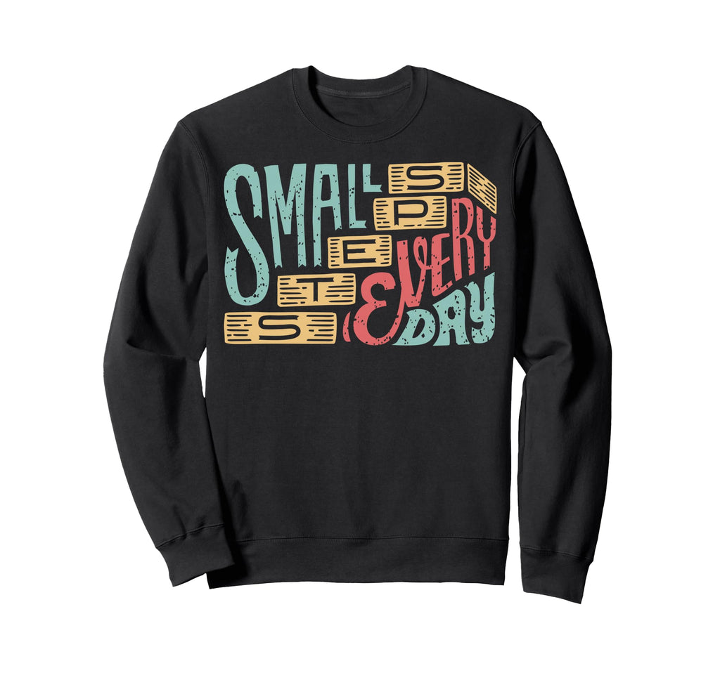 Small Steps Every Day Motivational Sweatshirt - Trendy Graphic Men Women - T-Shirt, Sweatshirt, Hoodie