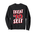 Treat Yo Self Sweatshirt - Fun Novelty Design Men Women - T-Shirt, Sweatshirt, Hoodie