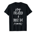 Stay Focused And Trust Process T-Shirt - Fun Novelty Design for Adults - T-Shirt, Sweatshirt, Hoodie
