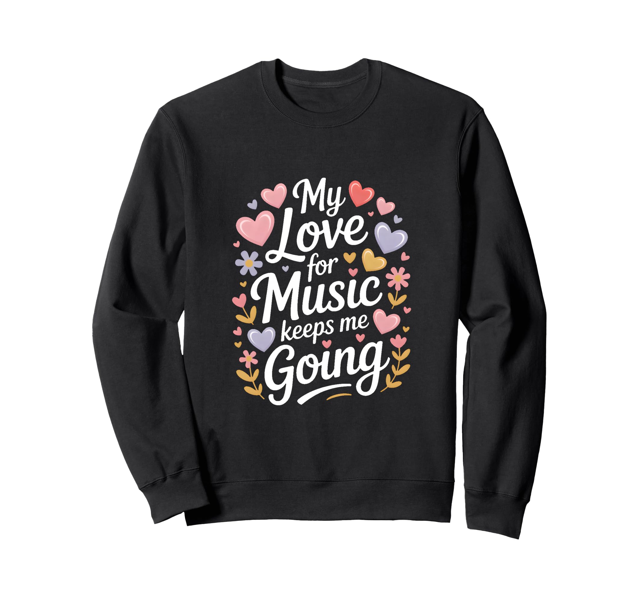 My Love Music Keeps Me Going Sweatshirt - Custom Art Print Unisex - T-Shirt, Sweatshirt, Hoodie