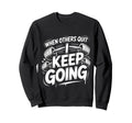 When Others Quit I Keep Going Excuse Sweatshirt - Graphic Print Men Women - T-Shirt, Sweatshirt, Hoodie