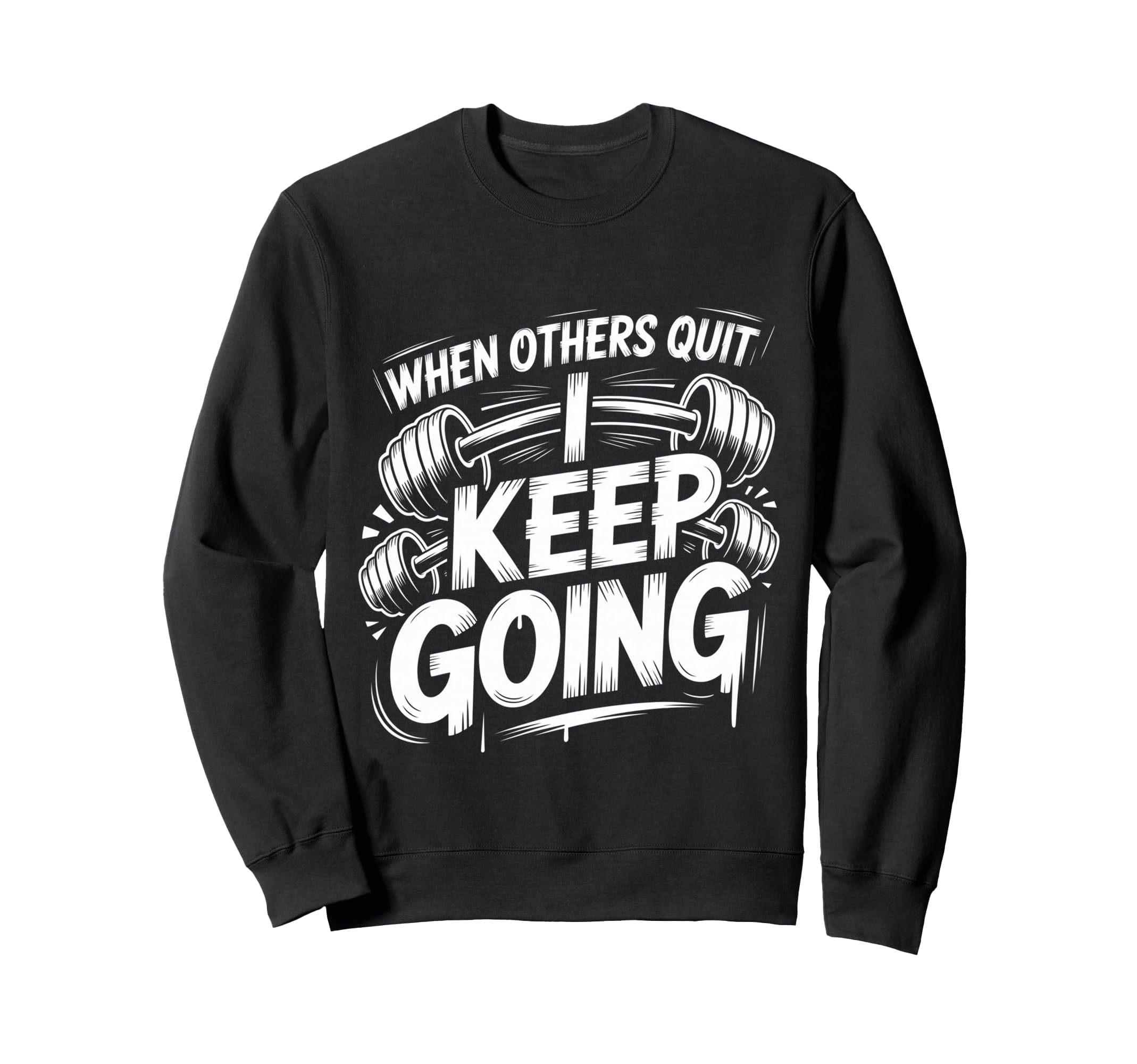 When Others Quit I Keep Going Excuse Sweatshirt - Graphic Print Men Women - T-Shirt, Sweatshirt, Hoodie