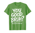You Good Bruh Mental Health Brain T-Shirt - Streetwear Style Men Women - T-Shirt, Sweatshirt, Hoodie