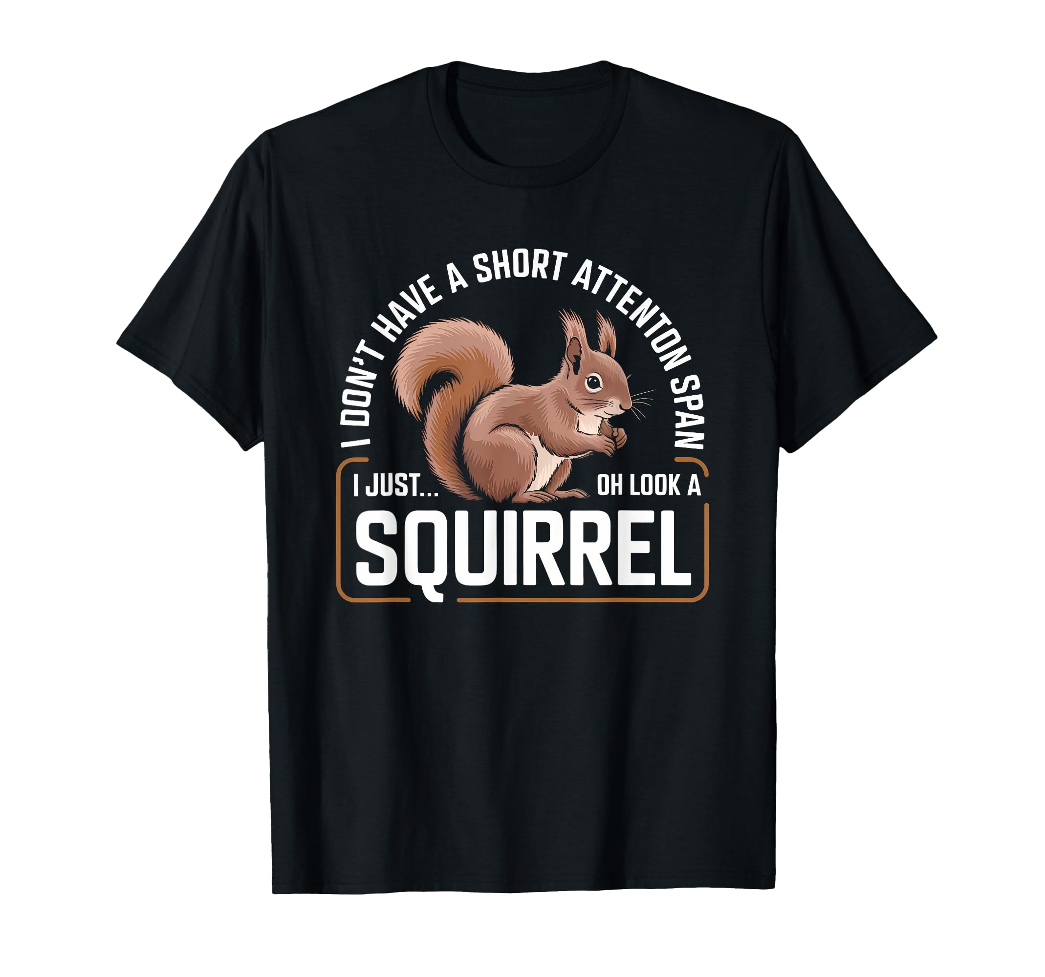 I Dont Have Short Attention Span Funny T-Shirt - Novelty Apparel Men Women - T-Shirt, Sweatshirt, Hoodie