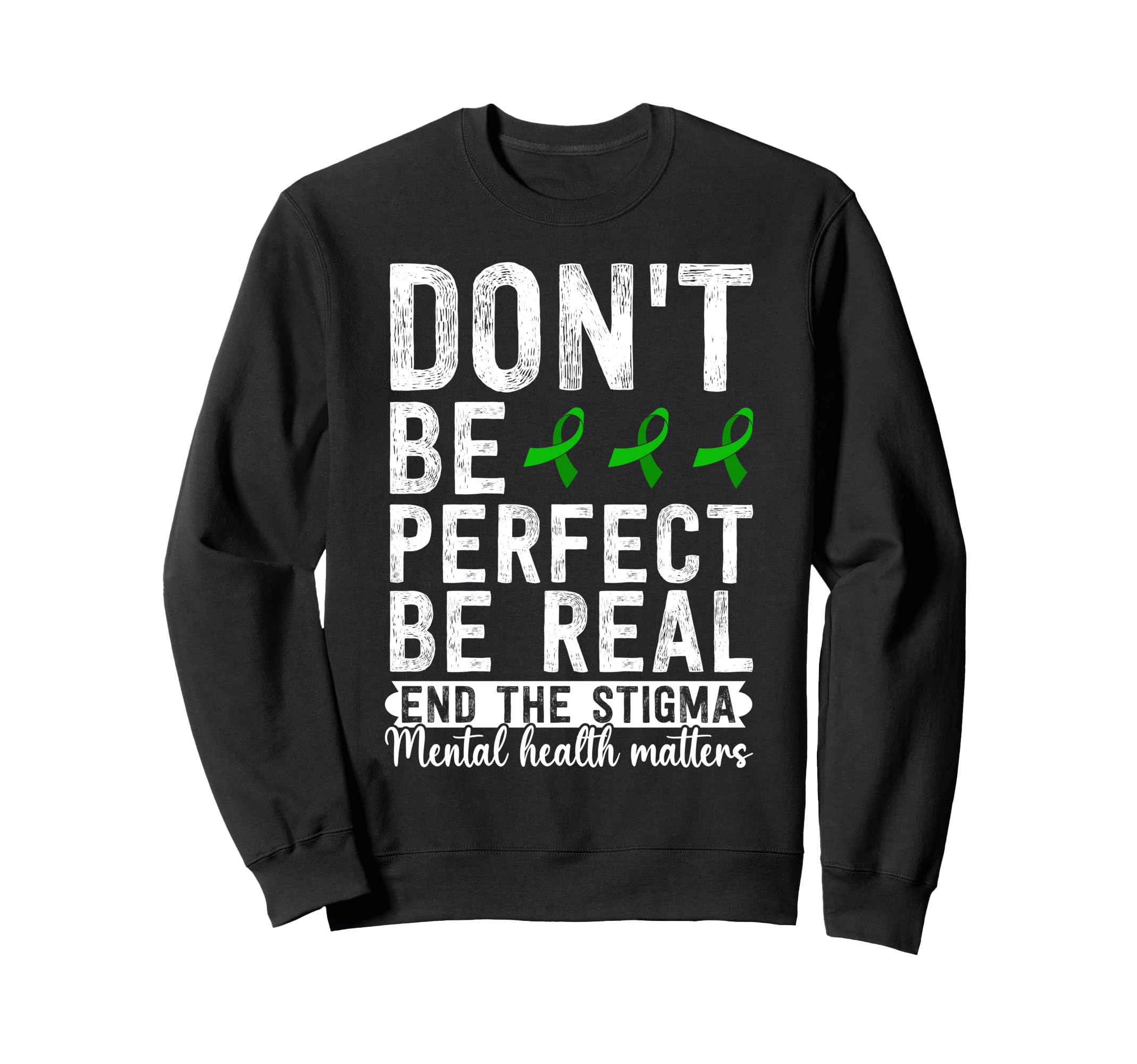 Dont Be Be Real End Stigma Mental Sweatshirt - Streetwear Style for Adults - T-Shirt, Sweatshirt, Hoodie