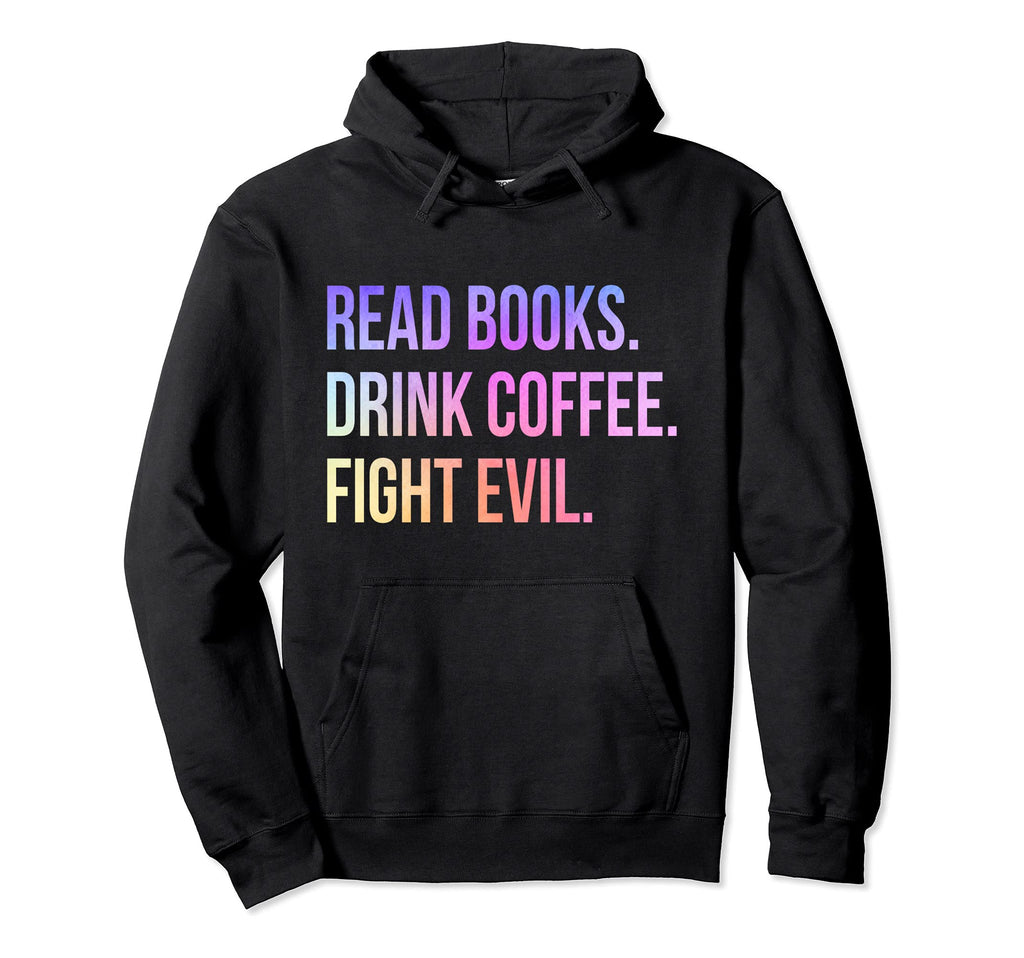 Read Books Drink Coffee Fight Evil Hoodie - Aesthetic Graphic Men Women - T-Shirt, Sweatshirt, Hoodie