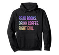 Read Books Drink Coffee Fight Evil Hoodie - Aesthetic Graphic Men Women - T-Shirt, Sweatshirt, Hoodie
