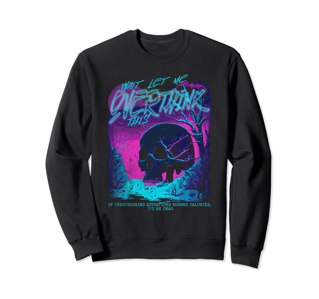 Wait Let Me Overthink This Funny Sweatshirt - Graphic Print Unisex - T-Shirt, Sweatshirt, Hoodie