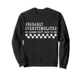 Overstimulated Funny Sarcastic Sweatshirt - Novelty Apparel Men Women - T-Shirt, Sweatshirt, Hoodie