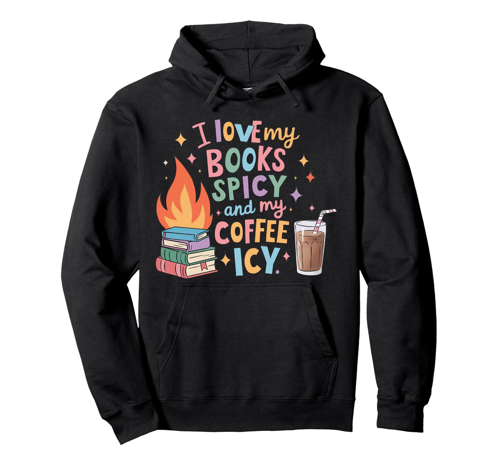 Book Lovers I Love My Books Spicy And Hoodie - Novelty Apparel for Adults - T-Shirt, Sweatshirt, Hoodie