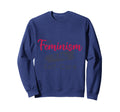 Feminism Is My Self Care Sweatshirt - Custom Art Print Unisex - T-Shirt, Sweatshirt, Hoodie