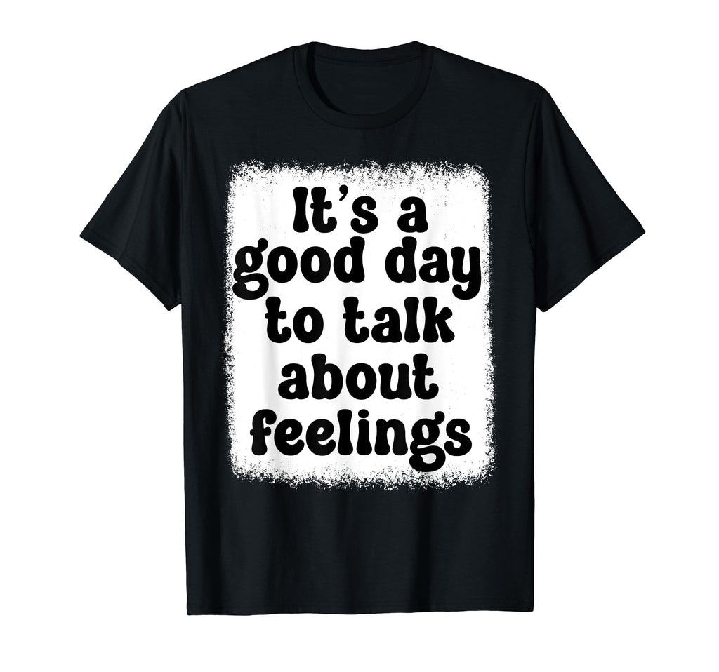 Its Good Day To Talk About Feelings Mental T-Shirt - Unique Graphic Unisex - T-Shirt, Sweatshirt, Hoodie