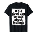 Its Good Day To Talk About Feelings Mental T-Shirt - Unique Graphic Unisex - T-Shirt, Sweatshirt, Hoodie
