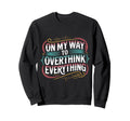 My Way To Overthink Everything Sweatshirt - Casual Everyday Wear Men Women - T-Shirt, Sweatshirt, Hoodie