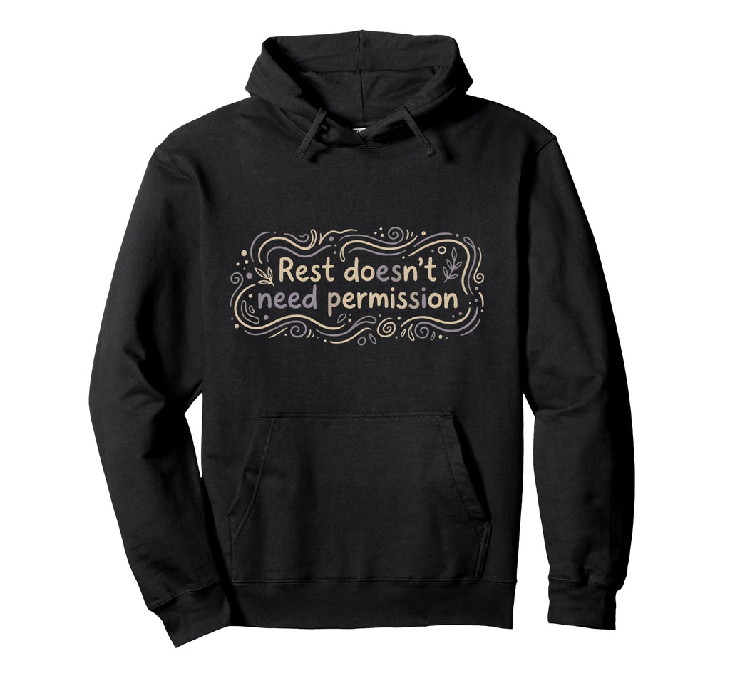Mental Health Self Care Rest Doesnt Need Hoodie - Streetwear Style Unisex - T-Shirt, Sweatshirt, Hoodie