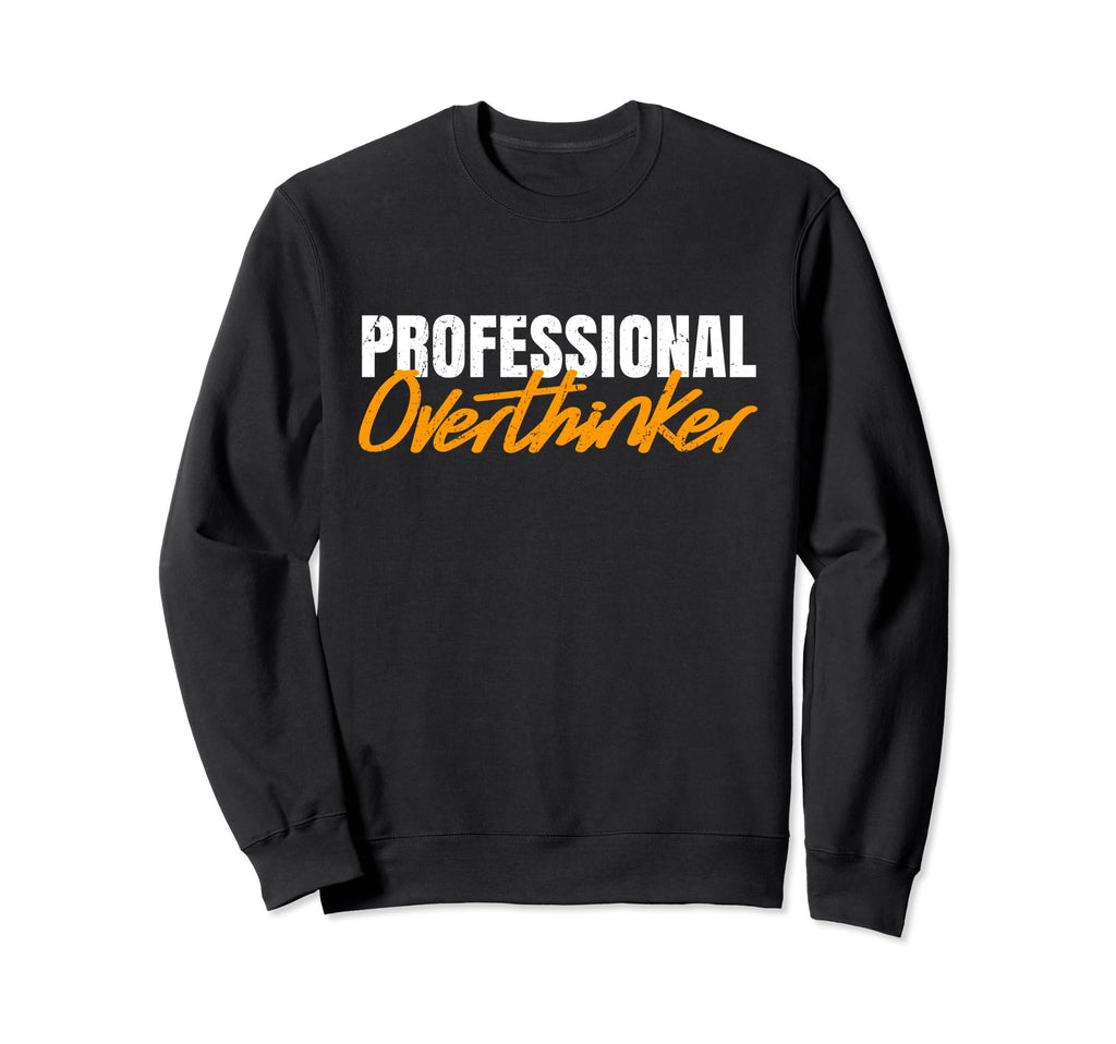 Professional Overthinker Overthinking Sweatshirt - Trendy Graphic Men Women - T-Shirt, Sweatshirt, Hoodie