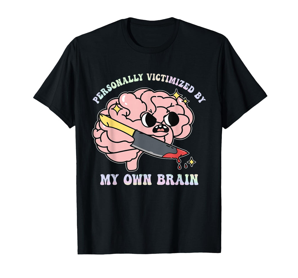 Personally Victimized My Own Brain Funny T-Shirt - Novelty Apparel Unisex - T-Shirt, Sweatshirt, Hoodie