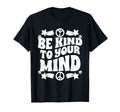 Be Kind To Your Mind Inspirational T-Shirt - Fun Novelty Design Men Women - T-Shirt, Sweatshirt, Hoodie