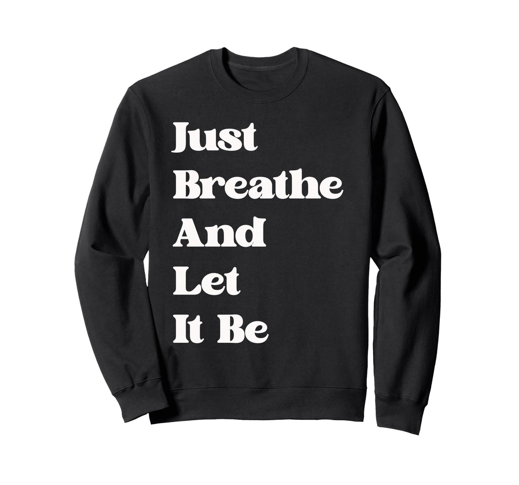 Just Breathe And Let It Be Sweatshirt - Casual Everyday Wear for Adults - T-Shirt, Sweatshirt, Hoodie