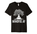 Mindful Af Zen Buddhism Meditation T-Shirt - Casual Everyday Wear Unisex - T-Shirt, Sweatshirt, Hoodie