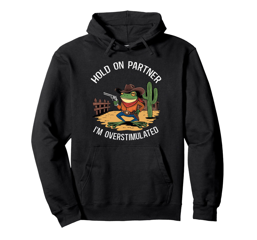 Hold Partner Im Overstimulated Hold Hoodie - Casual Everyday Wear Unisex - T-Shirt, Sweatshirt, Hoodie