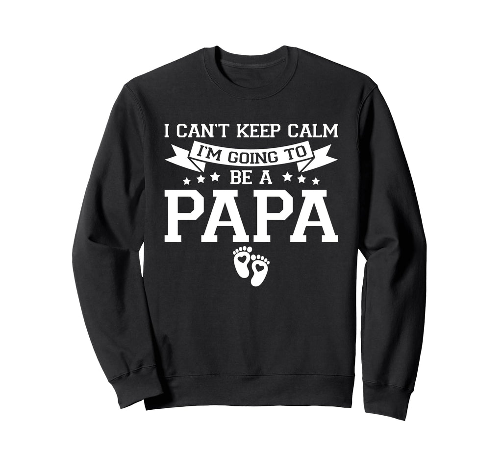 I Cant Keep Calm Im Going To Be Papa Sweatshirt - Graphic Print for Adults - T-Shirt, Sweatshirt, Hoodie