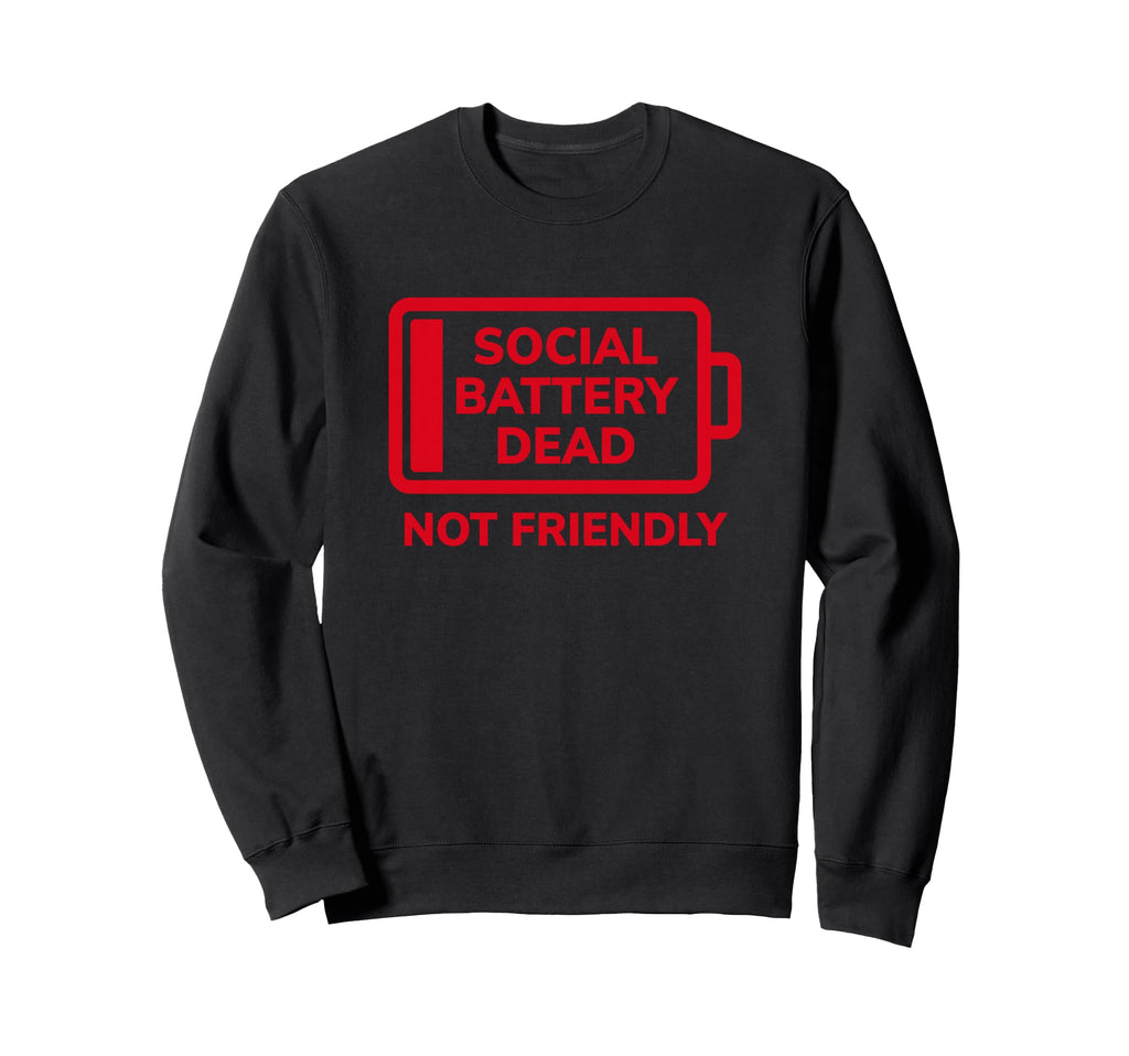 Social Battery Dead Not Friendly Sweatshirt - Fun Novelty Design Unisex - T-Shirt, Sweatshirt, Hoodie