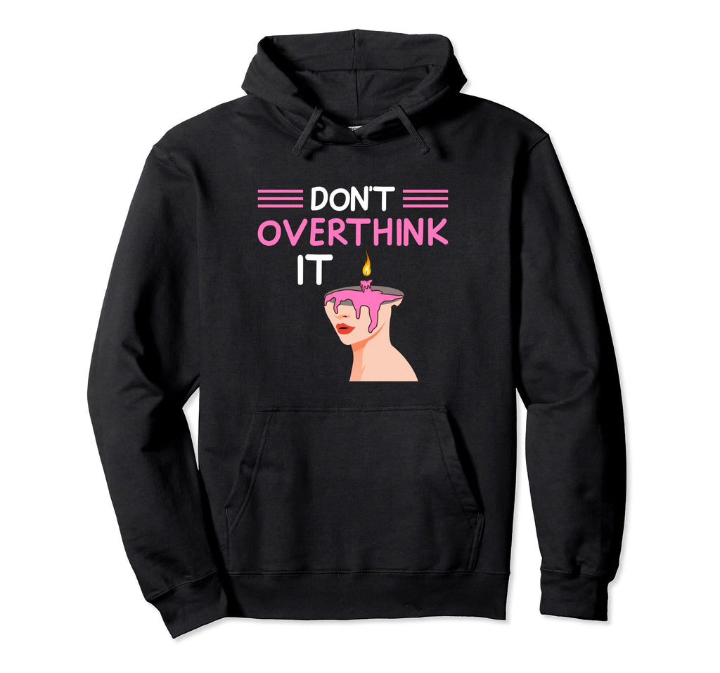 Dont Overthink It Funny Overthinking Hoodie - Custom Art Print Men Women - T-Shirt, Sweatshirt, Hoodie