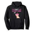 Dont Overthink It Funny Overthinking Hoodie - Custom Art Print Men Women - T-Shirt, Sweatshirt, Hoodie