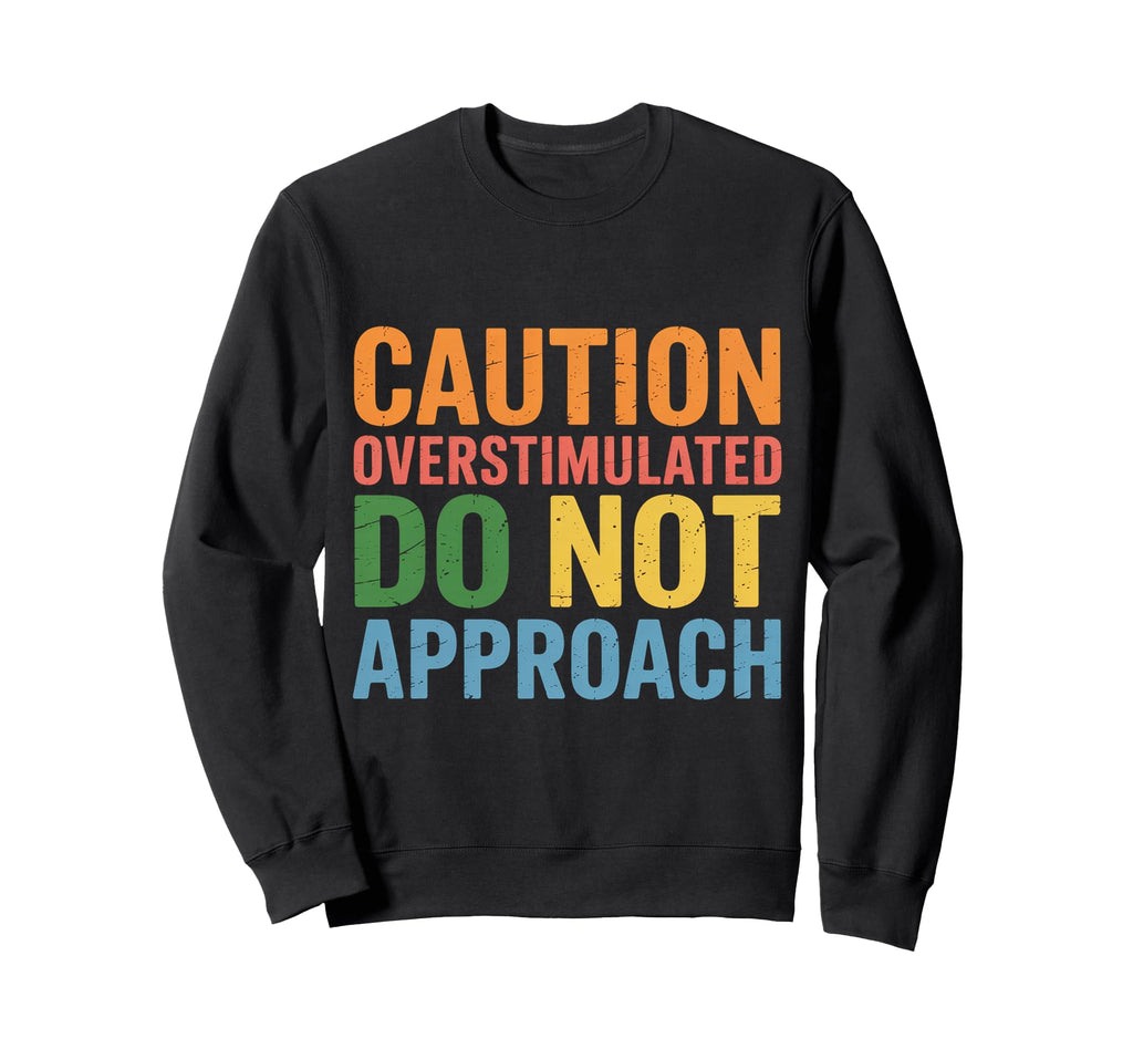 Caution Overstimulated Do Not Sweatshirt - Minimalist Print Unisex - T-Shirt, Sweatshirt, Hoodie