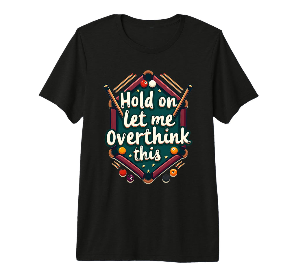 Hold Let Me Overthink This Funny Billiard T-Shirt - Trendy Graphic Unisex - T-Shirt, Sweatshirt, Hoodie