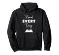 Read Every Day Bookish Bibliophile Reading Hoodie - Graphic Print Unisex - T-Shirt, Sweatshirt, Hoodie