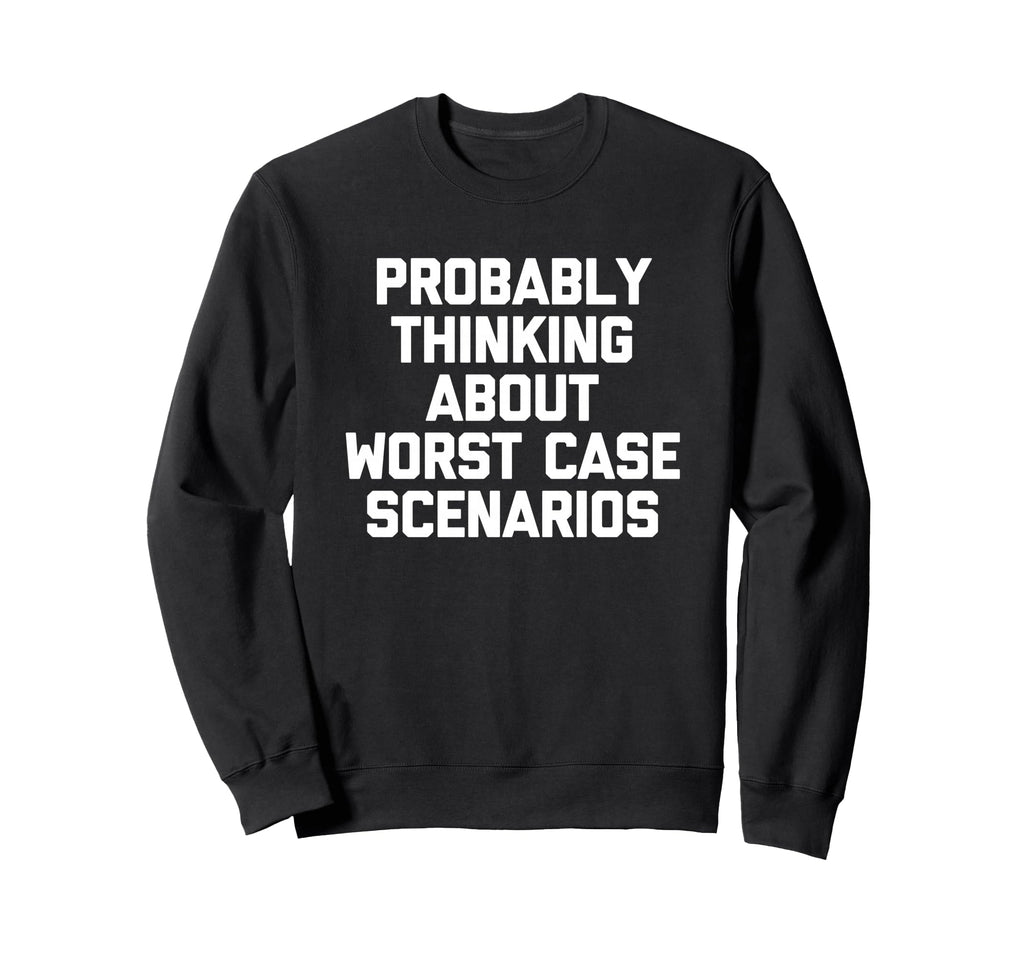 Probably Thinking About Worst Case Sweatshirt - Trendy Graphic Men Women - T-Shirt, Sweatshirt, Hoodie