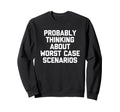 Probably Thinking About Worst Case Sweatshirt - Trendy Graphic Men Women - T-Shirt, Sweatshirt, Hoodie