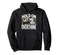 Hold Let Me Overthink This Funny Hoodie - Casual Everyday Wear Unisex - T-Shirt, Sweatshirt, Hoodie