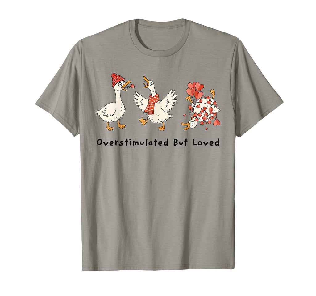 Overstimulated But Loved Silly Goose T-Shirt - Custom Art Print for Adults - T-Shirt, Sweatshirt, Hoodie